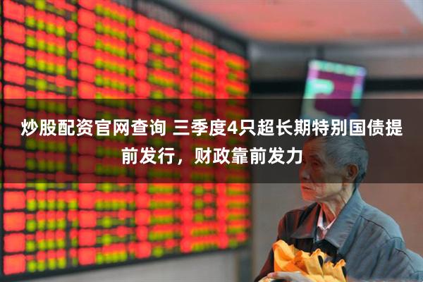 炒股配资官网查询 三季度4只超长期特别国债提前发行，财政靠前发力