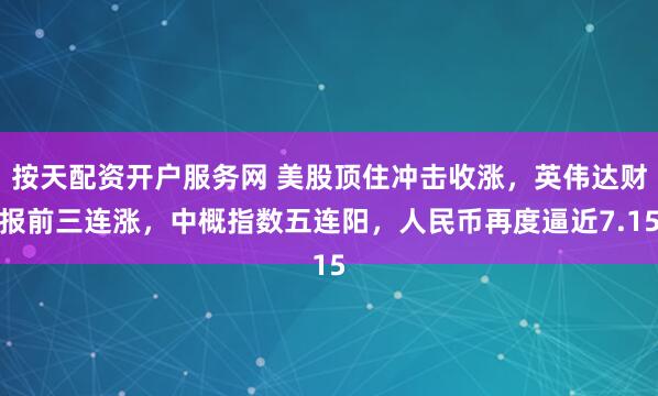 按天配资开户服务网 美股顶住冲击收涨，英伟达财报前三连涨，中概指数五连阳，人民币再度逼近7.15